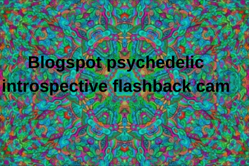 Blogspot Psychedelic Introspective Flashback Cam: A Tool for Self-Discovery and Transformation